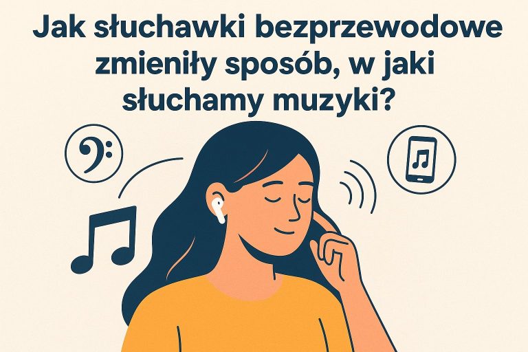 Jak słuchawki bezprzewodowe zmieniły sposób, w jaki słuchamy muzyki